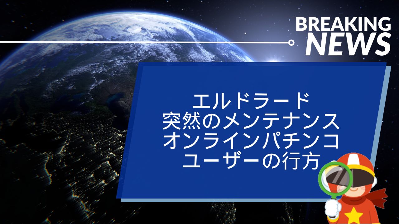 エルドラード(ELDORADO)突然のメンテナンス：オンラインパチンコユーザーの行方