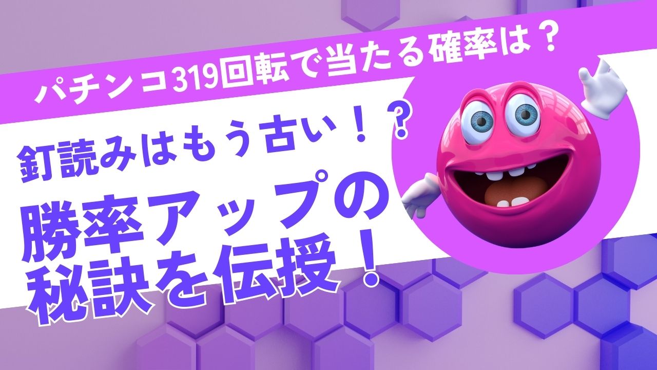 パチンコ319回転で当たる確率は？ 釘読みはもう古い！？勝率アップの秘訣を伝授！