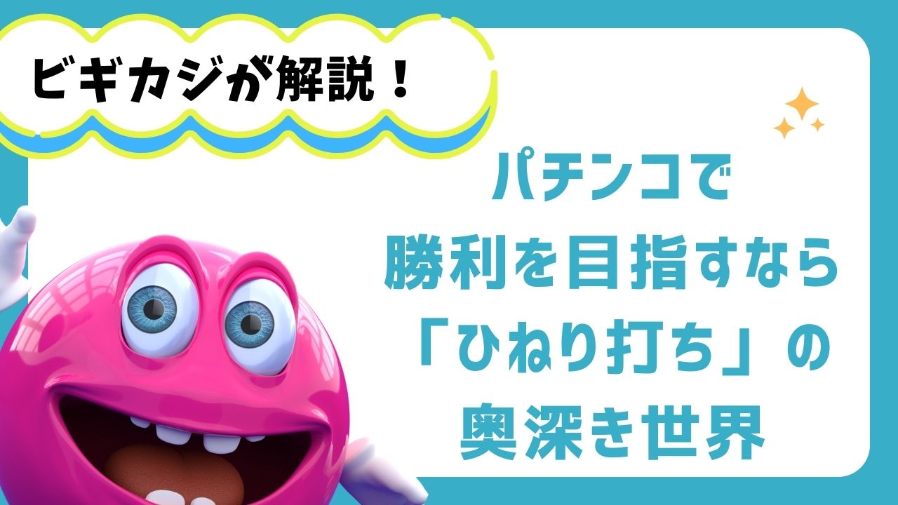 パチンコで勝利を目指すなら知っておきたい！「ひねり打ち」の奥深き世界