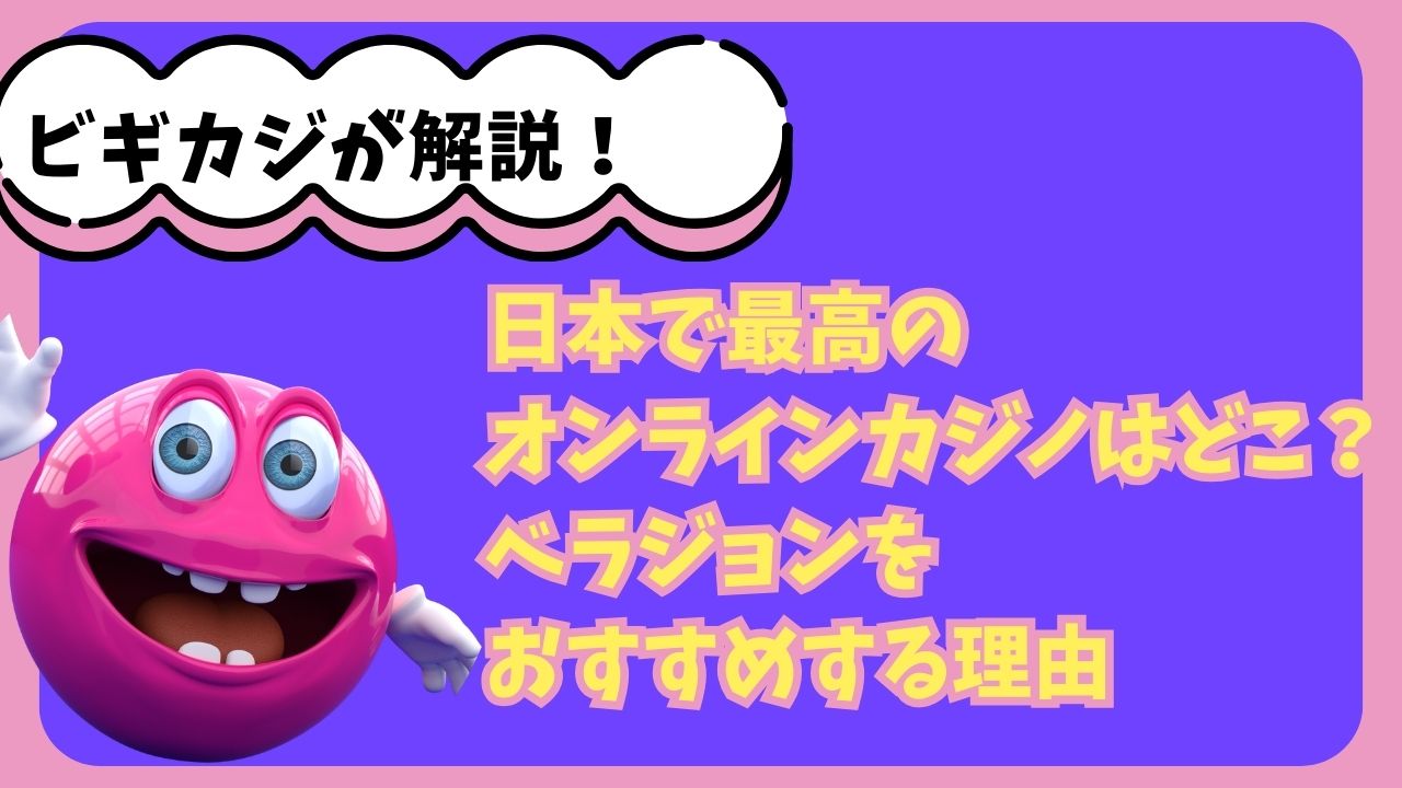 日本で最高のオンラインカジノはどこ？ベラジョンをおすすめする理由