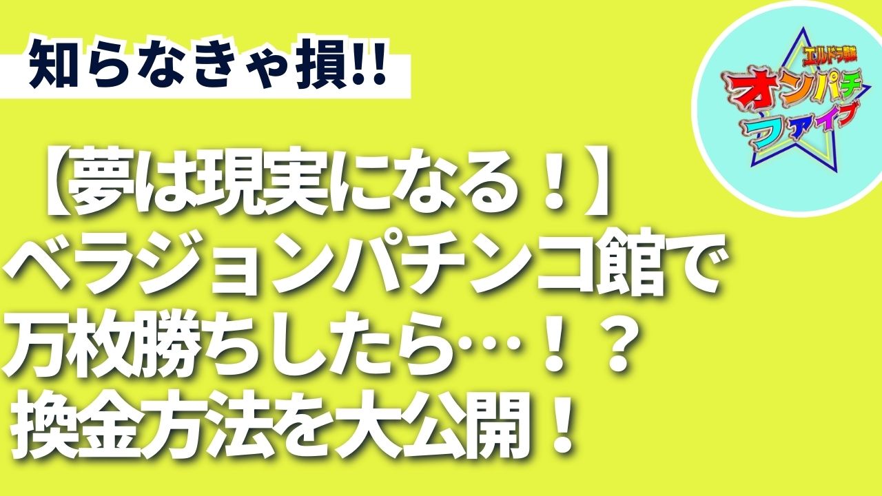 【夢は現実になる！】ベラジョンパチンコ館で万枚勝ちしたら…！？ 換金方法を大公開！