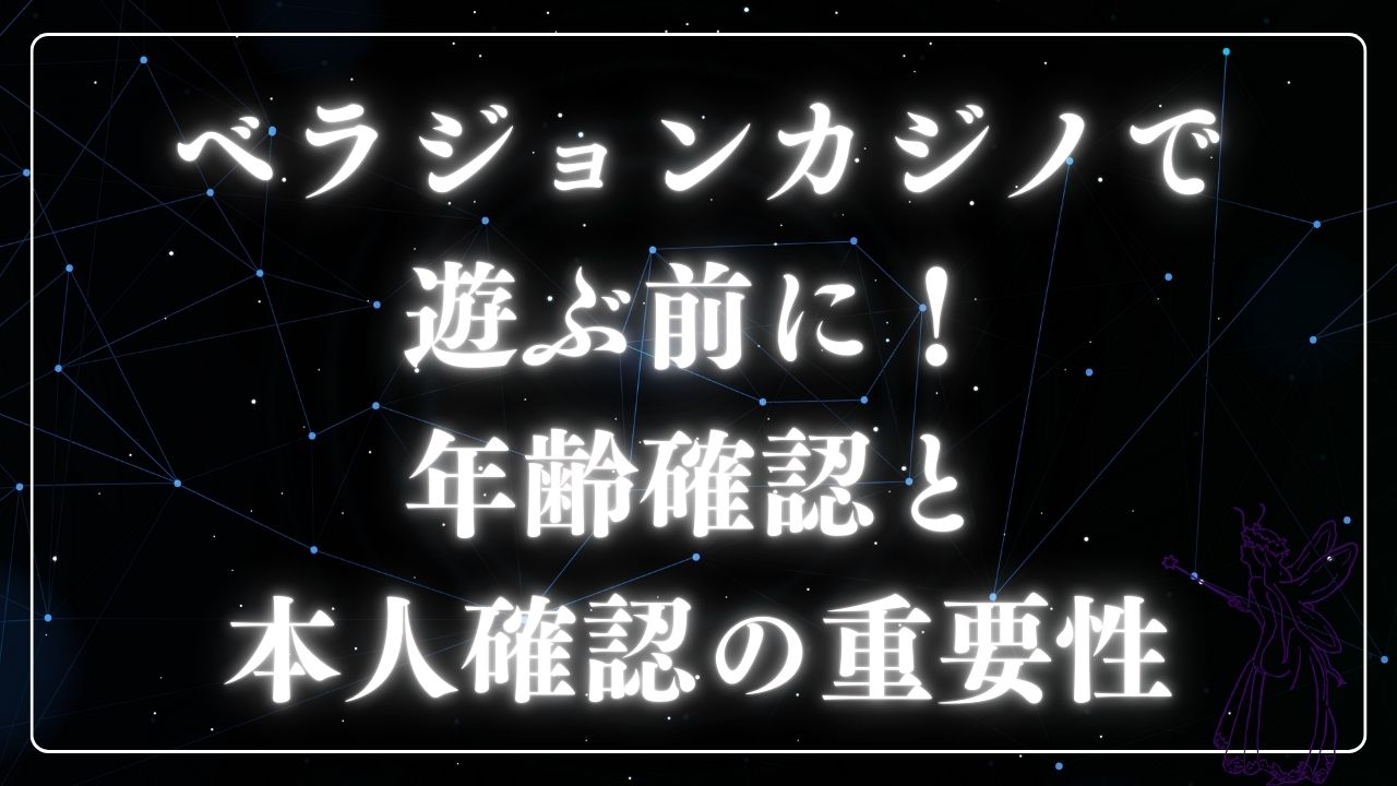 ベラジョンカジノで遊ぶ前に！年齢確認と本人確認の重要性
