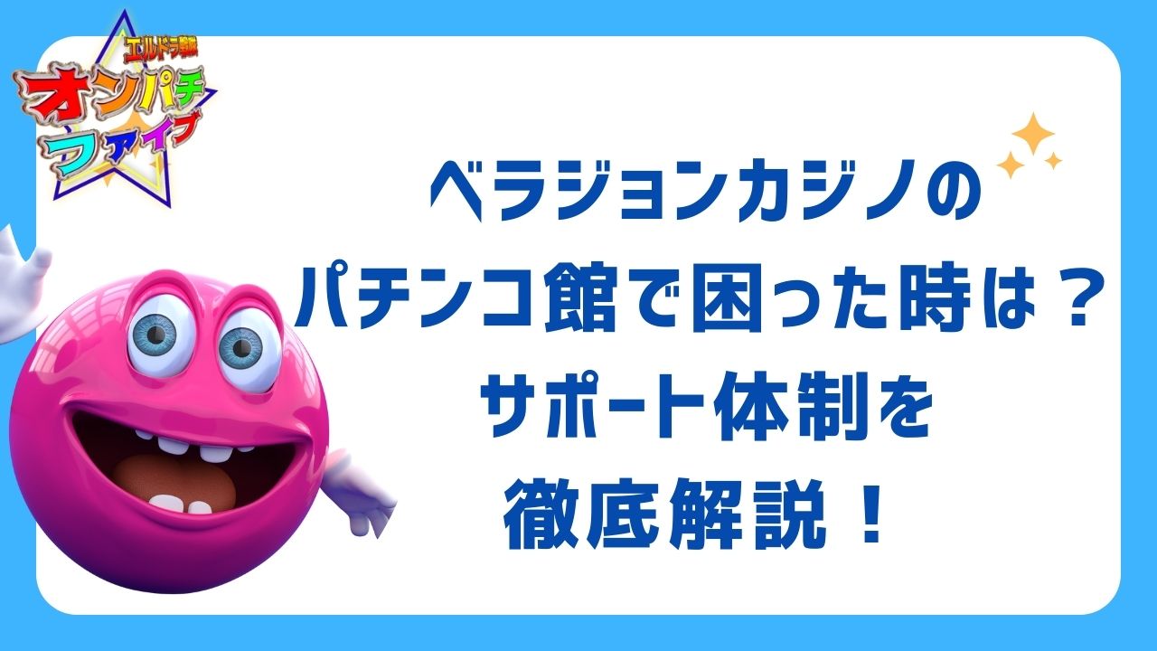 ベラジョンカジノのパチンコ館で困った時は？サポート体制を徹底解説！