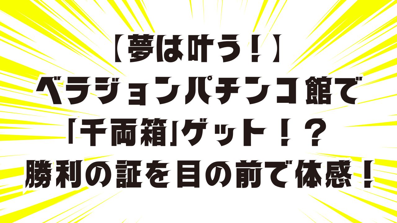 【夢は叶う！】ベラジョンパチンコ館で「千両箱」ゲット！？ 勝利の証を目の前で体感！