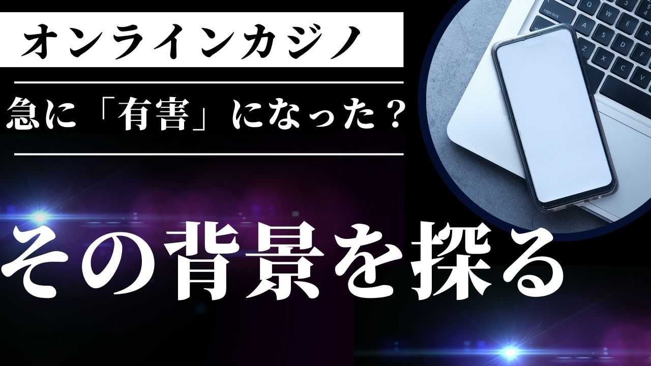 オンラインカジノ、急に「有害」になった？その背景を探る