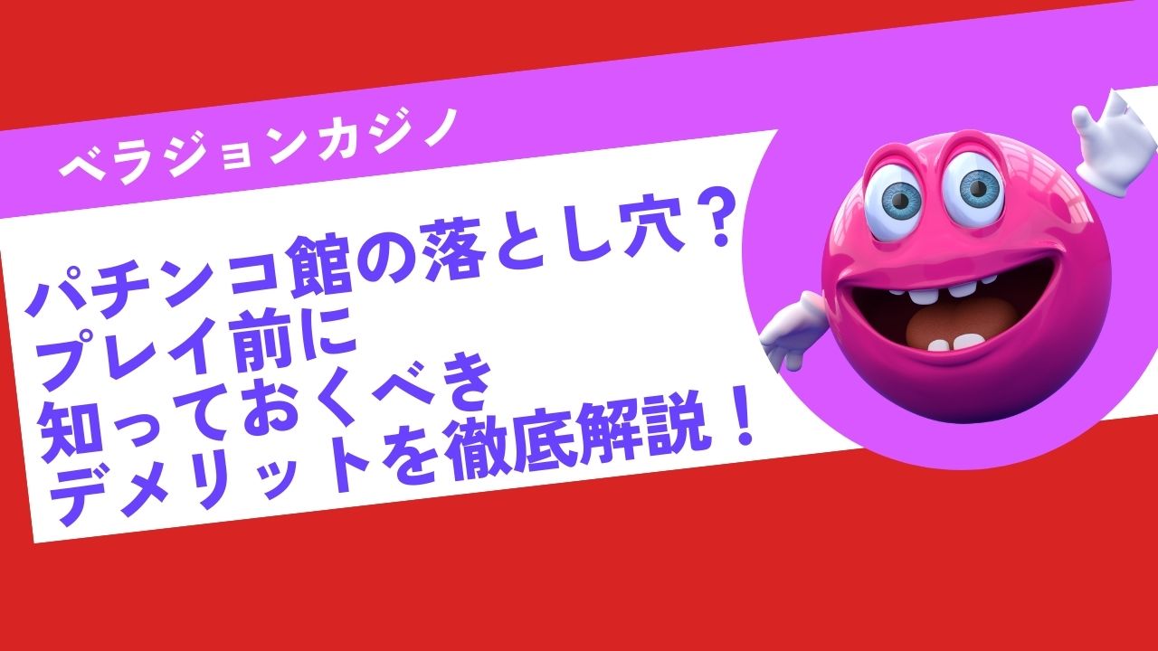 ベラジョンカジノ パチンコ館の落とし穴？プレイ前に知っておくべきデメリットを徹底解説！